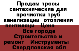 Продам тросы сантехнические для прочистки труб канализации, отопления, вентиляци › Цена ­ 1 500 - Все города Строительство и ремонт » Инструменты   . Свердловская обл.,Верхняя Пышма г.